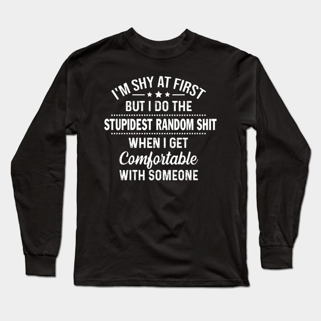 I'm Shy At First But I Do The Stupidest Random Shit When I Get Comfortable With Someone Long Sleeve T-Shirt by nikolay